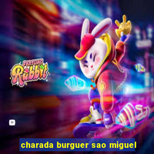 charada burguer sao miguel